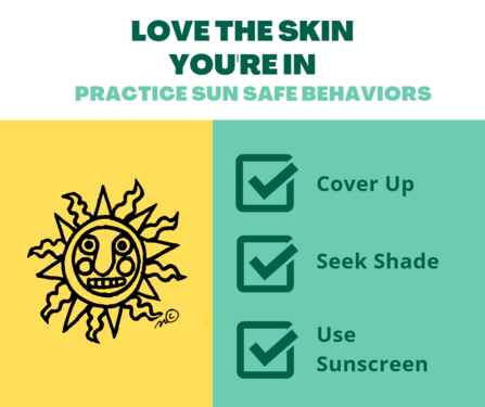 Love the skin you're in. Practice sun safe behaviors.